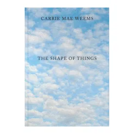 Carrie Mae Weems: The Shape of Things